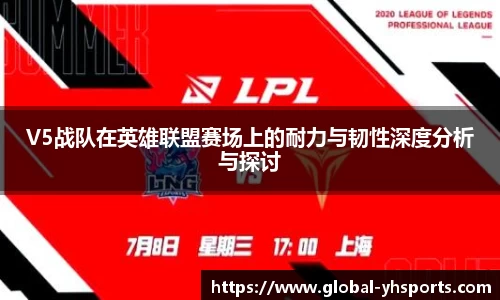 V5战队在英雄联盟赛场上的耐力与韧性深度分析与探讨