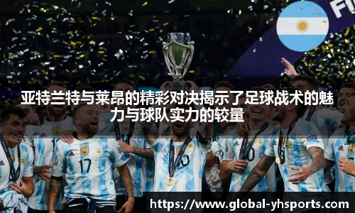 亚特兰特与莱昂的精彩对决揭示了足球战术的魅力与球队实力的较量